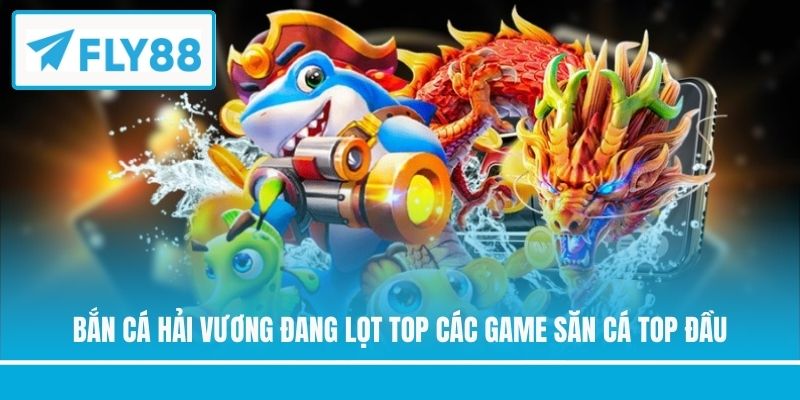 Bắn Cá Hải Vương đang lọt top các game săn cá top đầu