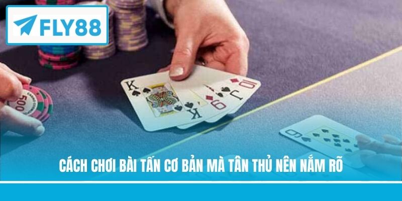 Cách chơi bài Tấn cơ bản mà tân thủ nên nắm rõ